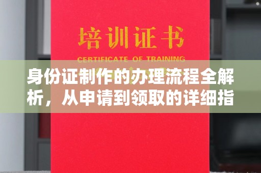 海棠身份证制作的办理流程全解析，从申请到领取的详细指南