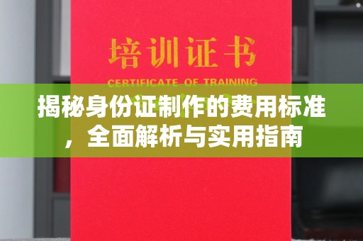 城阳揭秘身份证制作的费用标准，全面解析与实用指南